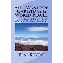 All I Want for Christmas Is World Peace...: Let Me Tell You What That Means Paperback, Createspace Independent Publishing Platform