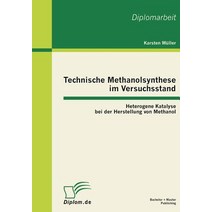 Technische Methanolsynthese Im Versuchsstand: Heterogene Katalyse Bei Der Herstellung Von Methanol Paperback, Bachelor + Master Publishing