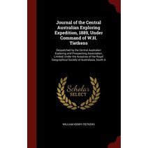 Journal of the Central Australian Exploring Expedition 1889 Under Command of W.H. Tietkens: Despatch..., Andesite Press