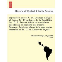 Esposicion Que El C. M. Ocampo Dirigio Al Exmo. Sr. Presidente de La Repu Blica LIC. D. B. Juarez Sobr..., British Library, Historical Print Editions