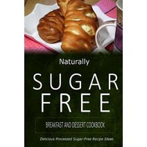 Naturally Sugar-Free - Breakfast and Dessert Cookbook: Delicious Sugar-Free and Diabetic-Friendly Reci..., Createspace Independent Publishing Platform