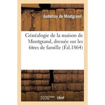 Genealogie de La Maison de Montgrand Dressee Sur Les Titres de Famille Vers La Fin: Du Xviie Siecle E..., Hachette Livre Bnf
