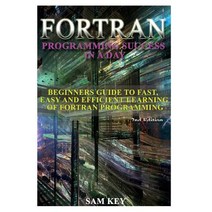 FORTRAN Programming Success in a Day: Beginners Guide to Fast Easy and Efficient Learning of FORTRAN ..., Createspace Independent Publishing Platform