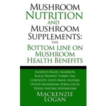 Mushroom Nutrition and Mushroom Supplements: The Bottom Line on Mushroom Health: Agaricus Blazei Agar..., Createspace