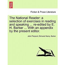 The National Reader: A Selection of Exercises in Reading and Speaking ... Re-Edited by E. H. Barker ....., British Library, Historical Print Editions