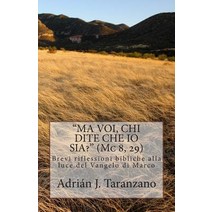 Ma Voi Chi Dite Che IO Sia? (MC 8 29): Brevi Riflessioni Bibliche Alla Luce del Vangelo Di Marco, Createspace Independent Publishing Platform