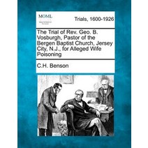 The Trial of REV. Geo. B. Vosburgh Pastor of the Bergen Baptist Church Jersey City N.J. for Allege..., Gale Ecco, Making of Modern Law