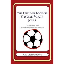 The Best Ever Book of Crystal Palace Jokes: Lots and Lots of Jokes Specially Repurposed for You-Know-W..., Createspace Independent Publishing Platform