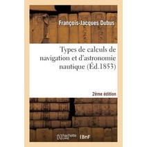 Types de Calculs de Navigation Et D'Astronomie Nautique 2eme Edition: A L'Usage Des Candidats Aux Grad..., Hachette Livre - Bnf