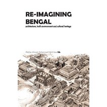 Re-Imagining Bengal: Architecture Built Environment and Cultural Heritage Paperback, Copal Publishing Group