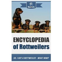 Encyclopedia of Rottweilers: So I Got a Rottweiler What Now? Paperback, Createspace Independent Publishing Platform