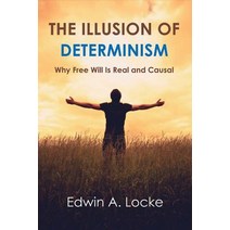 The Illusion of Determinism: Why Free Will Is Real and Causal Paperback, Bookbaby