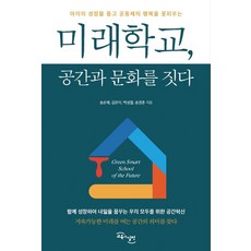 미래학교 공간과 문화를 짓다:아이의 성장을 돕고 공동체의 행복을 꽃피우는, 교육과실천, 송순재김은미박성철송경훈