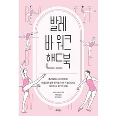 발레 바 워크 핸드북:플리에에서 바트망까지 아름다운 발레 동작을 위해 꼭 알아야 할 14가지 바 워크의 비밀, 북피움, 시마다 사토시