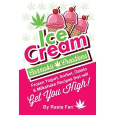 Ice Cream Cannabis Creations: Frozen Yogurt Sorbet Gelato & Milkshake Recipes That Will Get You High..., Createspace Independent Publishing Platform