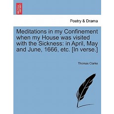 Meditations in My Confinement When My House Was Visited with the Sickness: In April May and June 166..., British Library, Historical Print Editions