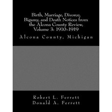 Birth Marriage Divorce Bigamy and Death Notices from the Alcona County Review Volume 3: 1910-1919..., Sturgeon Point Press