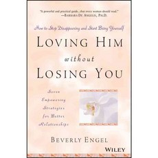 Loving Him Without Losing You: How to Stop Disappearing and Start Being Yourself, John Wiley & Sons Inc