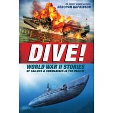 Dive! World War II Stories of Sailors & Submarines in the Pacific: The Incredible Story of U.S. Submarines in WWII Hardcover, Scholastic Press