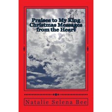 Praises to My King: Christmas Messages from the Heart Paperback, Natalie Selena Bee