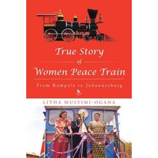 True Story of Women Peace Train: From Kampala to Johannesburg Paperback, Authorhouse
