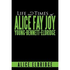 Life and Times of Alice Fay Joy Young-Bennett-Eldridge Paperback, Xlibris Corporation
