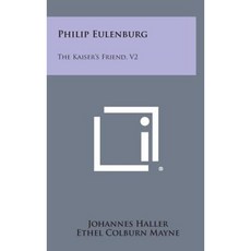 Philip Eulenburg: The Kaiser's Friend V2 Hardcover, Literary Licensing, LLC