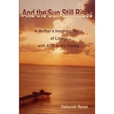 And the Sun Still Rises: A Mother's Inspiring Story of Living with Add in the Family Paperback, iUniverse