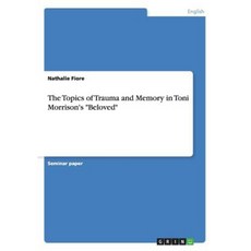 The Topics of Trauma and Memory in Toni Morrisons Beloved Paperback, Grin Publishing