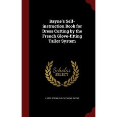 Bayne's Self-Instruction Book for Dress Cutting by the French Glove-Fitting Tailor System Hardcover, Andesite Press
