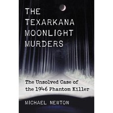 The Texarkana Moonlight Murders: The Unsolved Case of the 1946 Phantom Killer Paperback, McFarland & Company