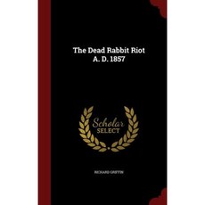 The Dead Rabbit Riot A. D. 1857 Hardcover, Andesite Press