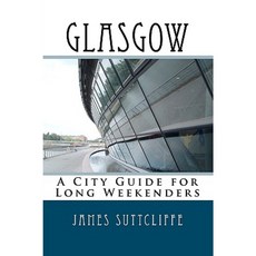 Glasgow - A City Guide for Long Weekenders Paperback, Createspace Independent Publishing Platform