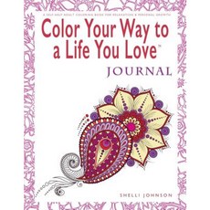 Color Your Way to a Life You Love: Journal (a Self-Help Adult Coloring Book for Relaxation and Personal Growth) Paperback, Alpha Doll Media, LLC