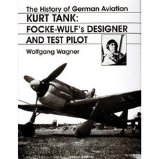 The History of German Aviation: Kurt Tank: Focke-Wulfs Designer and Test Pilot Hardcover, Schiffer Publishing