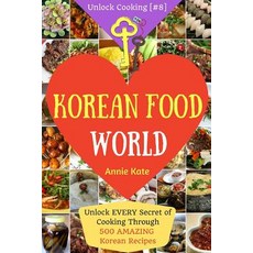 Welcome to Korean Food World: Unlock Every Secret of Cooking Through 500 Amazing Korean Recipes, Createspace Independent Publishing Platform