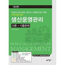 생산운영관리 이론＋기출문제:공장관리기술사/경영·기술지도사 공통(생산관리·계획) 자격시험 대비