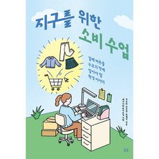 지구를 위한 소비 수업:결제 버튼을 누르기 전에 알아야 할 환경 이야기, 휴머니스트, 선보라,전진현,최혜연 저 휴머니스트, 선보라,전진현,최혜연 저