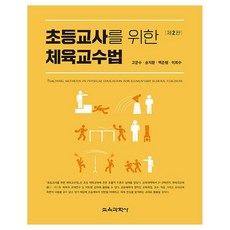 초등교사를 위한 체육교수법 제2판, 고문수, 송지환, 백준형, 이희수, 교육과학사 고문수, 송지환, 백준형, 이희수, 교육과학사