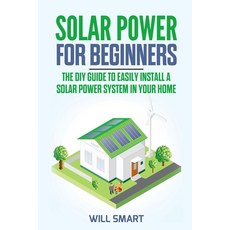 Solar Power for Beginners: The DIY Guide to Easily Install a Solar Power System in Your Home Paperback, Independently Published