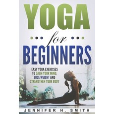 Yoga for Beginners: Easy Yoga Exercises to Calm Your Mind Lose Weight and Strengthen Your Body Paperback, Insight Health Communications