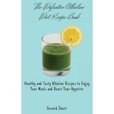 (영문도서) The Definitive Alkaline Diet Recipe Book: Healthy and Tasty Alkaline Recipes to... Hardcover, Gerard Short, English, 9781803176727