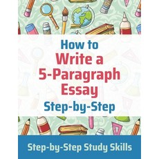 How to Write a 5-Paragraph Essay Step-by-Step: Step-by-Step Study Skills Paperback