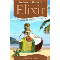(영문도서) Nature's Miracle Elixir: The Essential Health Benefits of Coconut Oil Paperback, Createspace Independent Pub..., English, 9781508725596