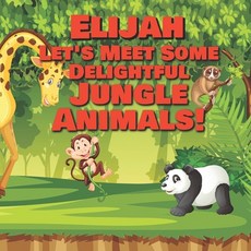 Elijah Let's Meet Some Delightful Jungle Animals!: Personalized Kids Books with Name - Tropical Fore... Paperback, Independently Published, English, 9798563807495
