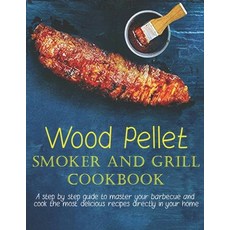 Wood Pellet Smoker And Grill Cookbook: A step by step guide to master your barbecue and cook the mos... Paperback, Independently Published, English, 9798582947905