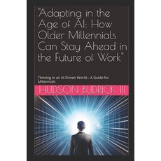 (영문도서) "Adapting in the Age of AI: How Older Millennials Can Stay Ahead in the Future... Paperback, Independently Published, English, 9798305014402
