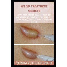 (영문도서) Keloid Treatment Secrets: What Your Doctor Will Not Tell You and Secret of Living a Keloid Free Life... Paperback, Independently Published, English, 9798592871504