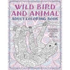 Wild Bird and Animal - Adult Coloring Book - Hedgehog Chimpanzee Axolotl Wolf and more Paperback, Independently Published