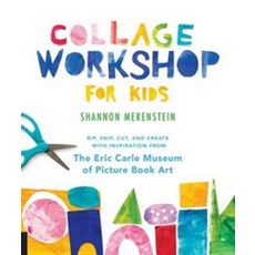 Collage Workshop for Kids:Rip Snip Cut and Create with Inspiration from the Eric Carle Museum, Quarry Books